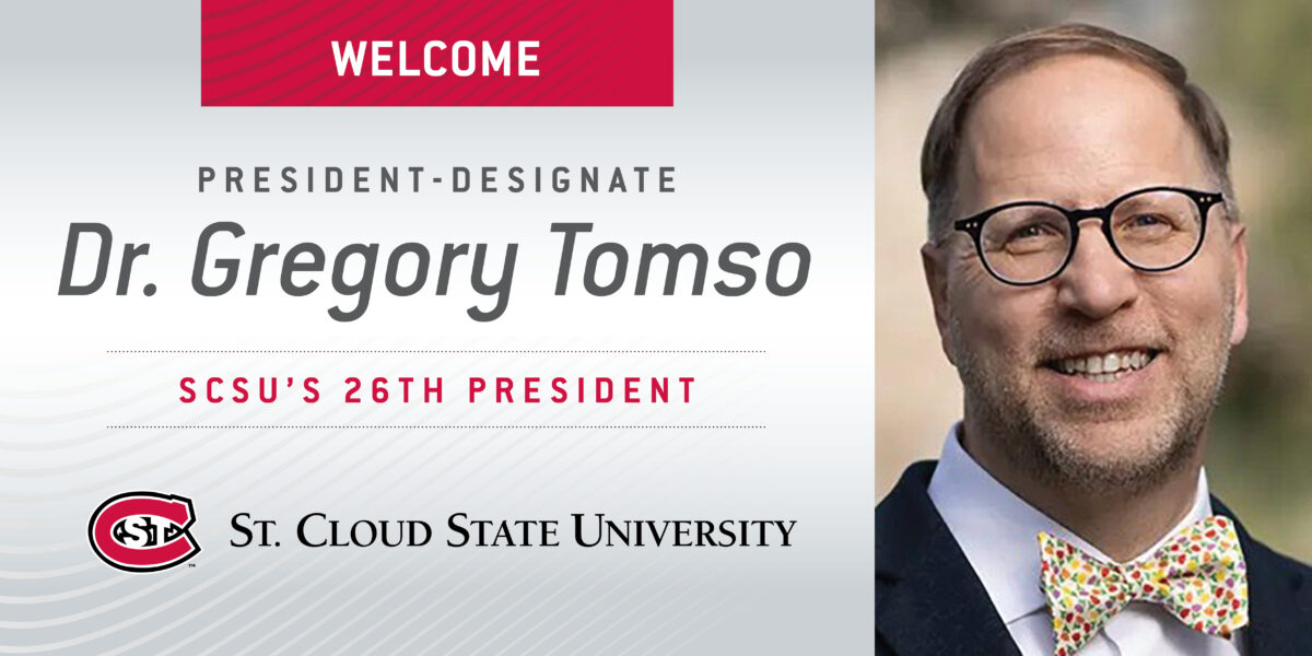 Welcome President-Designate Dr. Gregory Tomso SCSU's 26th President St. Cloud State University next to a man with glasses and a bow tie